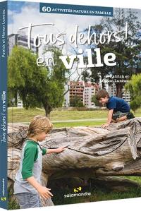 Tous dehors ! : en ville : 60 activités nature en famille