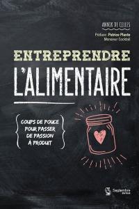 Entreprendre l'alimentaire : coups de pouce pour passer de passion à produit