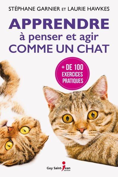 Apprendre à penser et agir comme un chat : + de 100 exercices pratiques