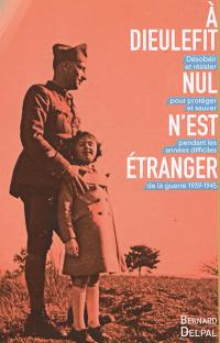 A Dieulefit, nul n'est étranger : désobéir et résister pour protéger et sauver pendant les années difficiles de la guerre 1939-1945