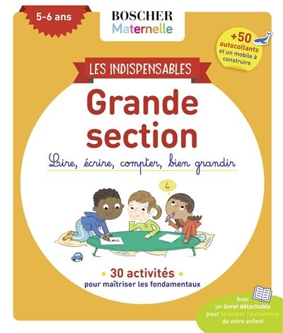 Les indispensables grande section, 5-6 ans : lire, écrire, compter, bien grandir : 30 activités pour maîtriser les fondamentaux