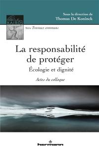 La responsabilité de protéger : écologie et dignité : actes du colloque