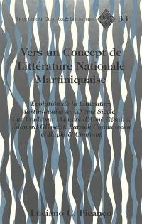 Vers un concept de littérature nationale martiniquaise : évolution de la littérature martiniquaise au XXe siècle : une étude sur l'oeuvre d'Aimé Césaire, Edouard Glissant, Patrick Chamoiseau et Raphaël Confiant