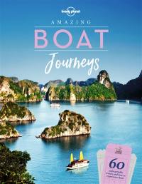 Amazing boat journeys : 60 unforgettable trips over water and how to experience them