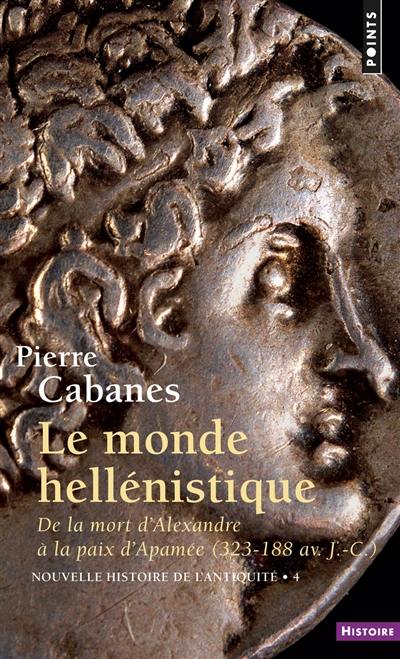 Nouvelle histoire de l'Antiquité. Vol. 4. Le monde hellénistique : de la mort d'Alexandre à la paix d'Apamée, 323-188