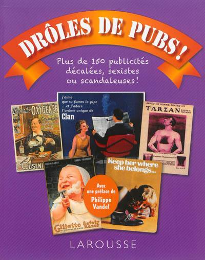 Drôles de pubs ! : plus de 150 publicités décalées, sexistes ou scandaleuses !