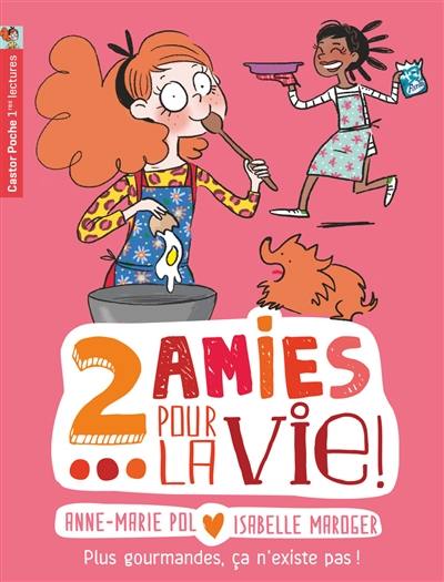 2 amies pour la vie !. Vol. 6. Plus gourmandes, ça n'existe pas !