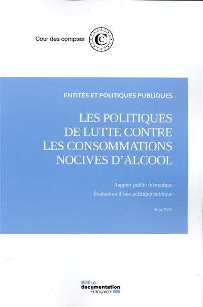 Les politiques de lutte contre les consommations nocives d'alcool : rapport public thématique, évaluation d'une politique publique, juin 2016