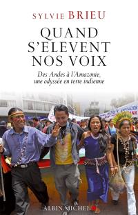 Quand s'élèvent nos voix : des Andes à l'Amazonie, une odyssée en terre indienne