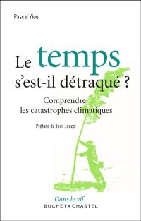 Le temps s'est-il détraqué ? : comprendre les catastrophes climatiques