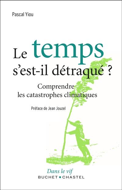 Le temps s'est-il détraqué ? : comprendre les catastrophes climatiques