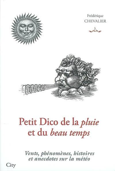 Petit dico de la pluie et du beau temps : vents, phénomènes, histoires et anecdotes sur la météo