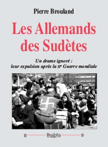 Les Allemands des Sudètes : un drame ignoré : leur expulsion après la IIe Guerre mondiale