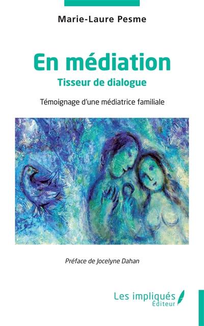 En médiation : tisseur de dialogue : témoignage d'une médiatrice familiale