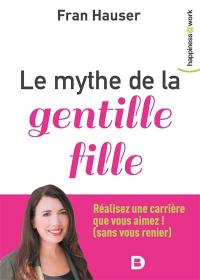 Le mythe de la gentille fille : pas besoin d'être une emmerdeuse pour faire carrière !