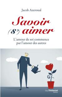 Savoir (s')aimer : l'amour de soi commence par l'amour des autres