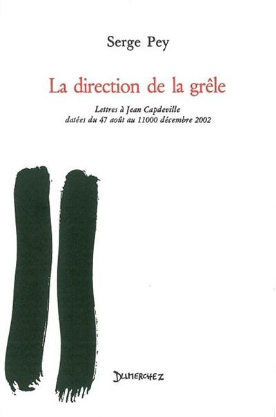 La direction de la grêle : lettres à Jean Capdeville datées du 47 aôut au 11000 décembre 2002