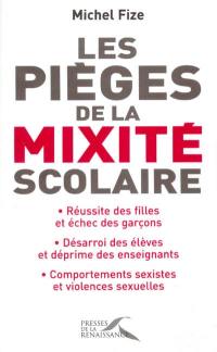 Les pièges de la mixité scolaire : réussite des filles et échec des garçons, désarroi des élèves et déprime des enseignants, comportement sexistes et violences sexuelles