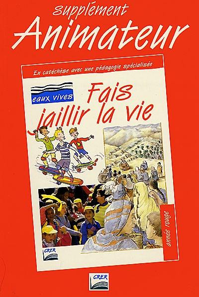 Fais jaillir la vie : année rouge, supplément animateur