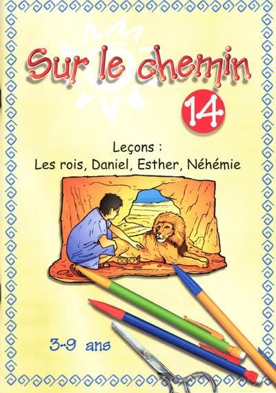 Sur le chemin : pour les 3 à 9 ans : leçons. Vol. 14. Les rois, Daniel, Esther, Néhémie