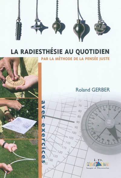 La radiesthésie au quotidien : par la méthode de la pensée juste