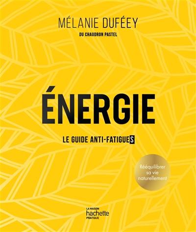 Energie : le guide anti-fatigue(s) : rééquilibrer sa vie naturellement