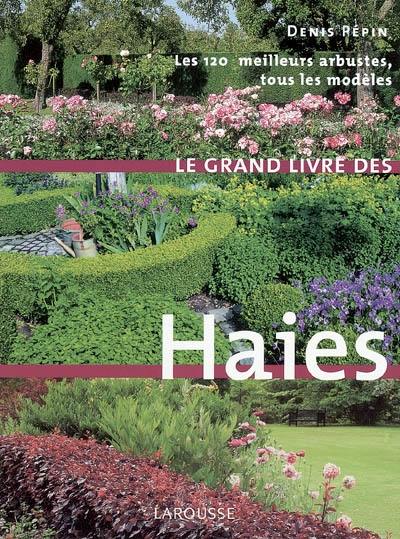 Le grand livre des haies : les 120 meilleurs arbustes, tous les modèles