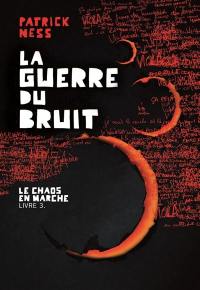 Le chaos en marche. Vol. 3. La guerre du bruit