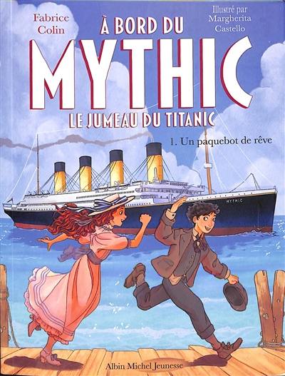 A bord du Mythic : le jumeau du Titanic. Vol. 1. Un paquebot de rêve