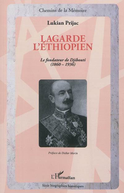 Lagarde l'éthiopien : le fondateur de Djibouti : (1860-1936)