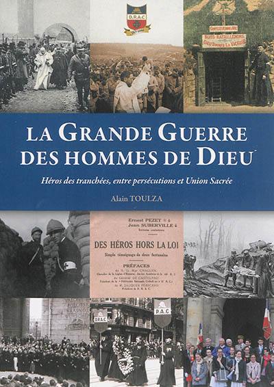 La Grande Guerre des hommes de Dieu : héros des tranchées, entre persécutions et Union sacrée