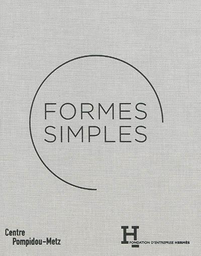 Formes simples : exposition présentée au Centre Pompidou-Metz, du 13 juin au 5 novembre 2014