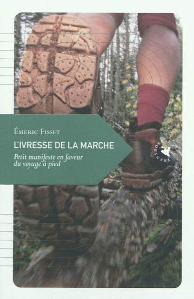 L'ivresse de la marche : petit manifeste en faveur du voyage à pied