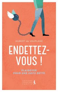 Endettez-vous ! : plaidoyer pour une juste dette