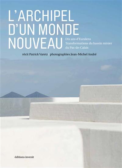 L'archipel d'un monde nouveau : dix ans d'Euralens : transformations du bassin minier du Pas-de-Calais