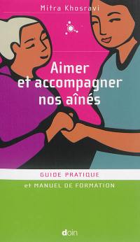 Aimer et accompagner nos aînés : guide pratique et manuel de formation