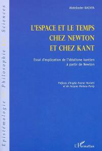 L'espace et le temps chez Newton et chez Kant : essai d'explication de l'idéalisme kantien à partir de Newton