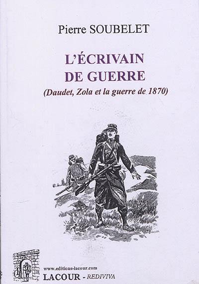 L'écrivain de guerre : Daudet, Zola et la guerre de 1870