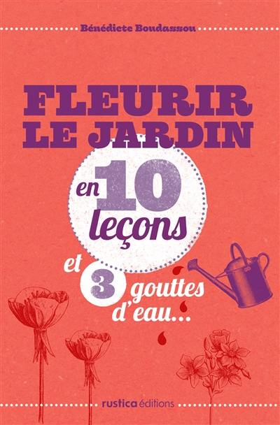 Fleurir le jardin en 10 leçons et 3 gouttes d'eau...