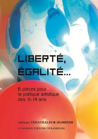 Liberté, égalité.... 6 pièces pour la pratique artistique des 11-14 ans