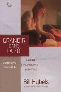 Grandir dans la foi : principes pratiques : 6 études pour groupes de partage