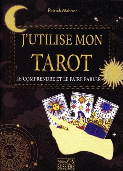 J'utilise mon tarot : le comprendre et le faire parler