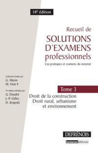 Recueil de solutions d'examens professionnels : cas pratiques et examens du notariat. Vol. 3. Droit de la construction : droit rural, urbanisme et environnement