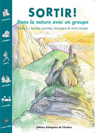 Sortir ! : dans la nature avec un groupe. Vol. 1. Sorties journée, bivouacs et mini-camps