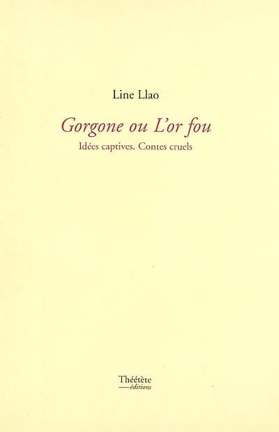 Gorgone ou l'or fou : idées captives, contes cruels