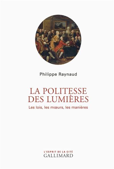 La politesse des Lumières : les lois, les moeurs, les manières