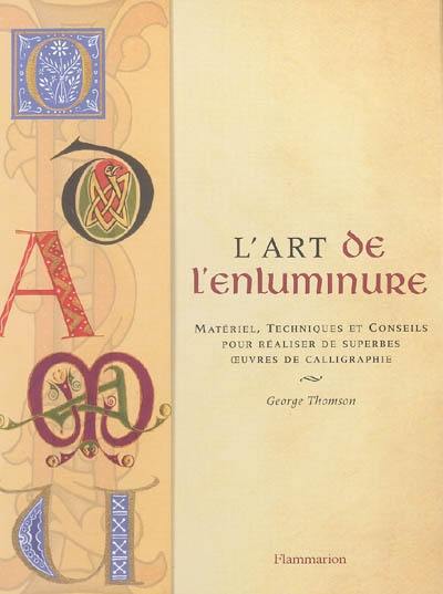 L'art de l'enluminure : matériel, techniques et conseils pour réaliser de superbes oeuvres de calligraphie