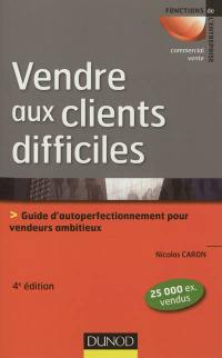 Vendre aux clients difficiles : guide d'autoperfectionnement pour vendeurs ambitieux