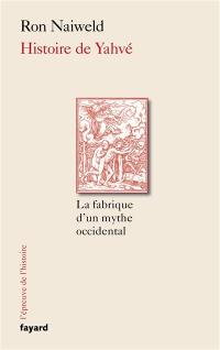 Histoire de Yahvé : la fabrique d'un mythe occidental