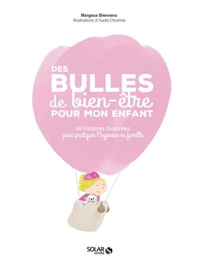 Des bulles de bien-être pour mon enfant : 24 histoires illustrées pour pratiquer l'hypnose en famille